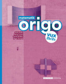 Szabo, Attila ; Larson, Niclas ; Dufåker, Daniel ; Fermsjö, Roger : Matematik Origo 2b/2c vux, upplaga 2