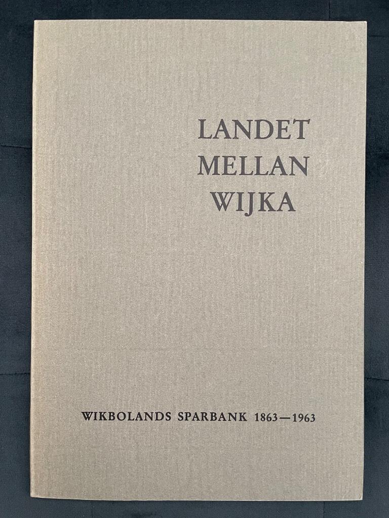 T. Fogelqvist ; C.F. Lundevall : Landet mellan Vijka. Wikbolandets Sparbank 1863-1963