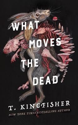 T Kingfisher : What Moves the Dead