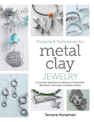 Tamara Honaman : Projects and Techniques for Metal Clay Jewelry