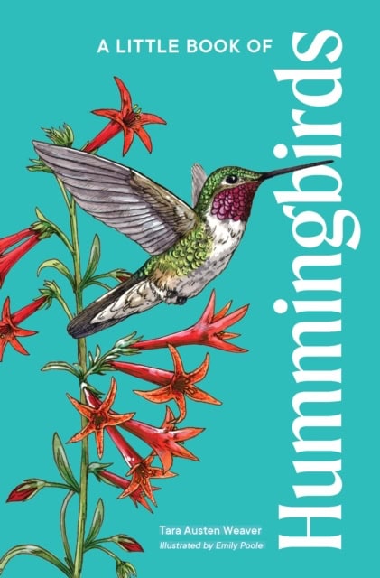 Tara Austen Weaver : A Little Book of Hummingbirds
