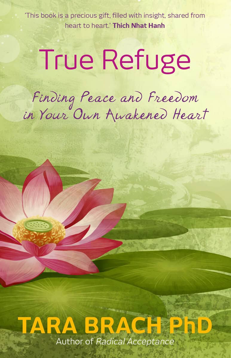 Tara Brach : True refuge - finding peace and freedom in your own awakened heart