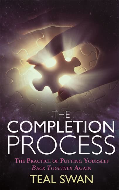 Teal Swan : Completion process - the practice of putting yourself back together again