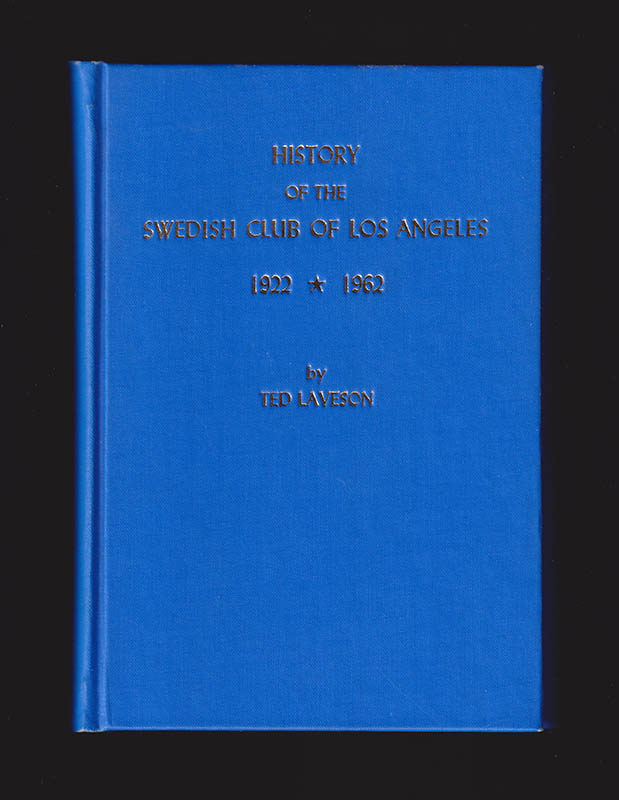 Ted Laveson : A history of the Swedish Club of Los Angeles Incorporated. Upon the occasion of its fortieth anniversary 1922-1962. Written and compiled by Ted Laveson