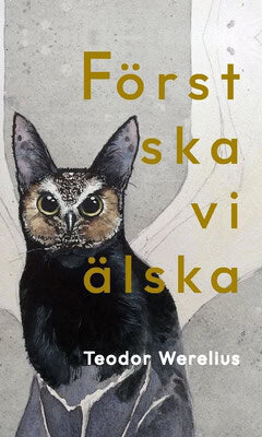 Teodor Werelius : Först ska vi älska