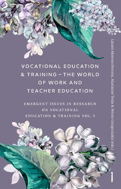 Teräs, Marianne ; Gougoulakis, Petros ; Moreno Herrera, Lázaro : Vocational Education & Training – The World of Work and Teacher Education : Emergent Issues in Research on Vocational Education & Training Vol. 3