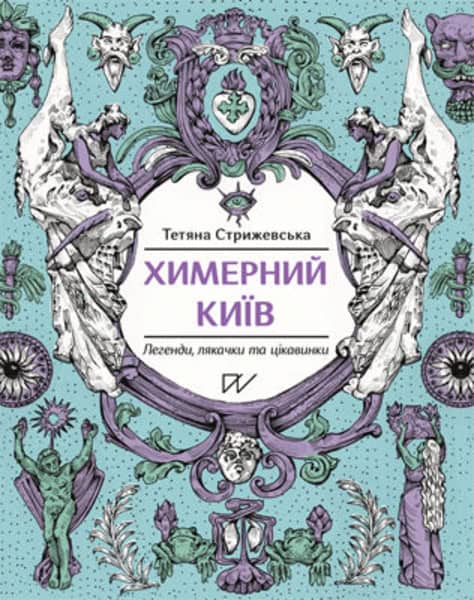 Tetiana Stryzhevska : Himernij Kiїv. Legendi, ljakachki ta cіkavinki (Bizarre Kyiv. Legends, Scary Stories and Curiosities)