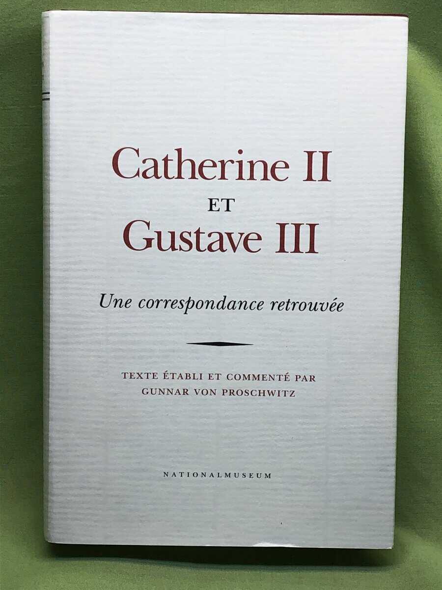 texte établi et commenté par Gunnar von Proschwitz. : Catherine II et Gustave III une correspondance retrouvée - une correspondance retrouvee