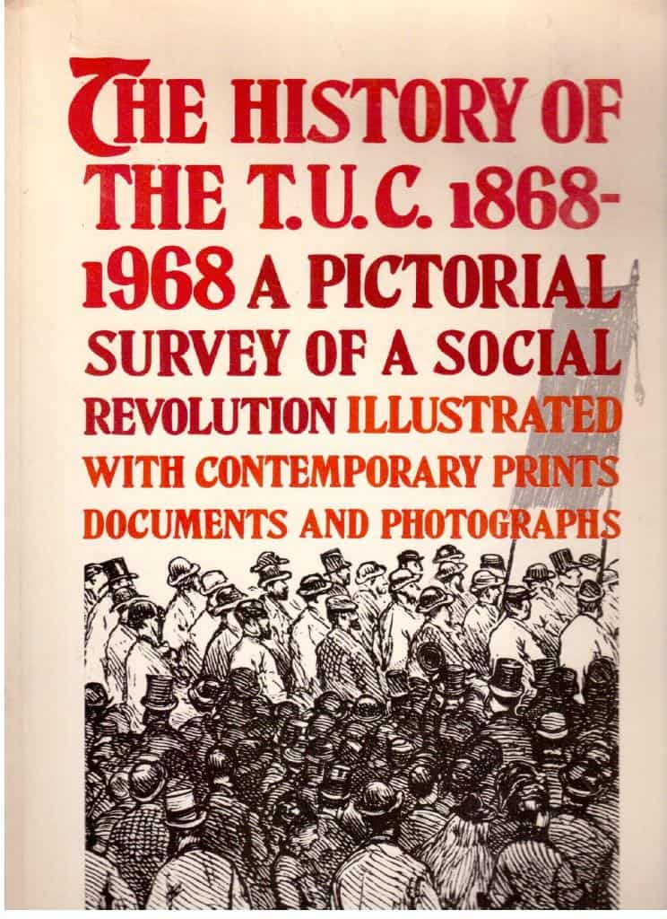 The History of the TUC 1868-1968. A pictorial survey of a social revolution