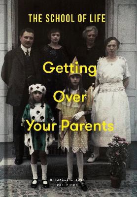 The School of Life : Getting Over Your Parents