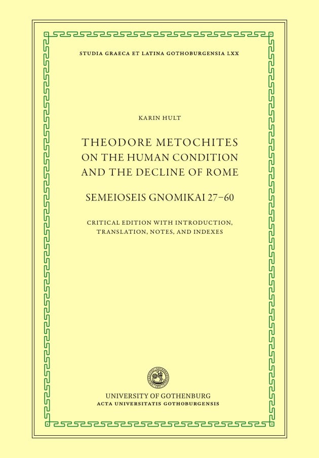 Theodoros Metochites : Theodore Metochites on the human condition and the decline of Rome : Semeioseis gnomikai 27-60 - a critical edition with introduction, translation, notes, and indexes