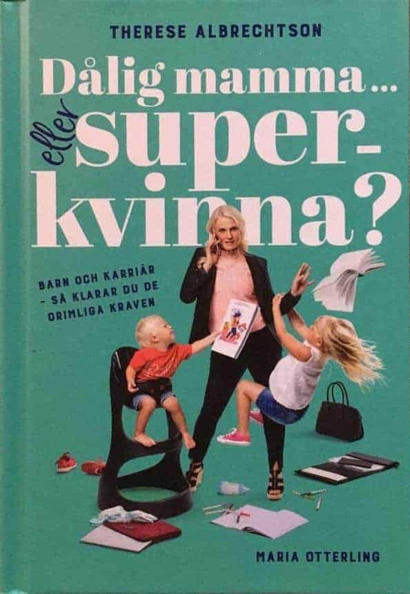 Therese Albrechtson ; Maria Otterling : Dålig mamma eller superkvinna?