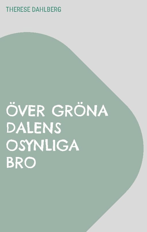 Therese Dahlberg : Över gröna dalens osynliga bro