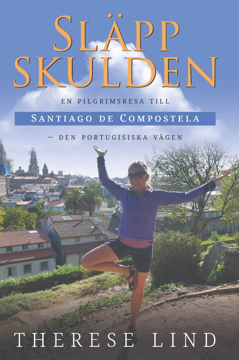 Therese Lind : Släpp skulden : en pilgrimsresa till Santiago de Compostela - Den portugisiska vägen