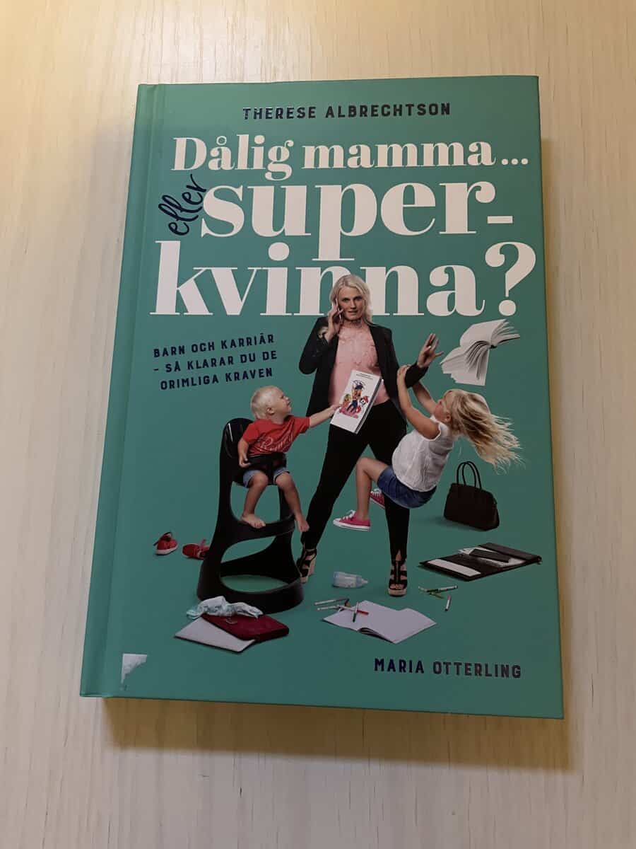 Albrechtson, Therese, Otterling, Maria : Dålig mamma ... eller superkvinna? barn och karriär - så klarar du de orimliga kraven