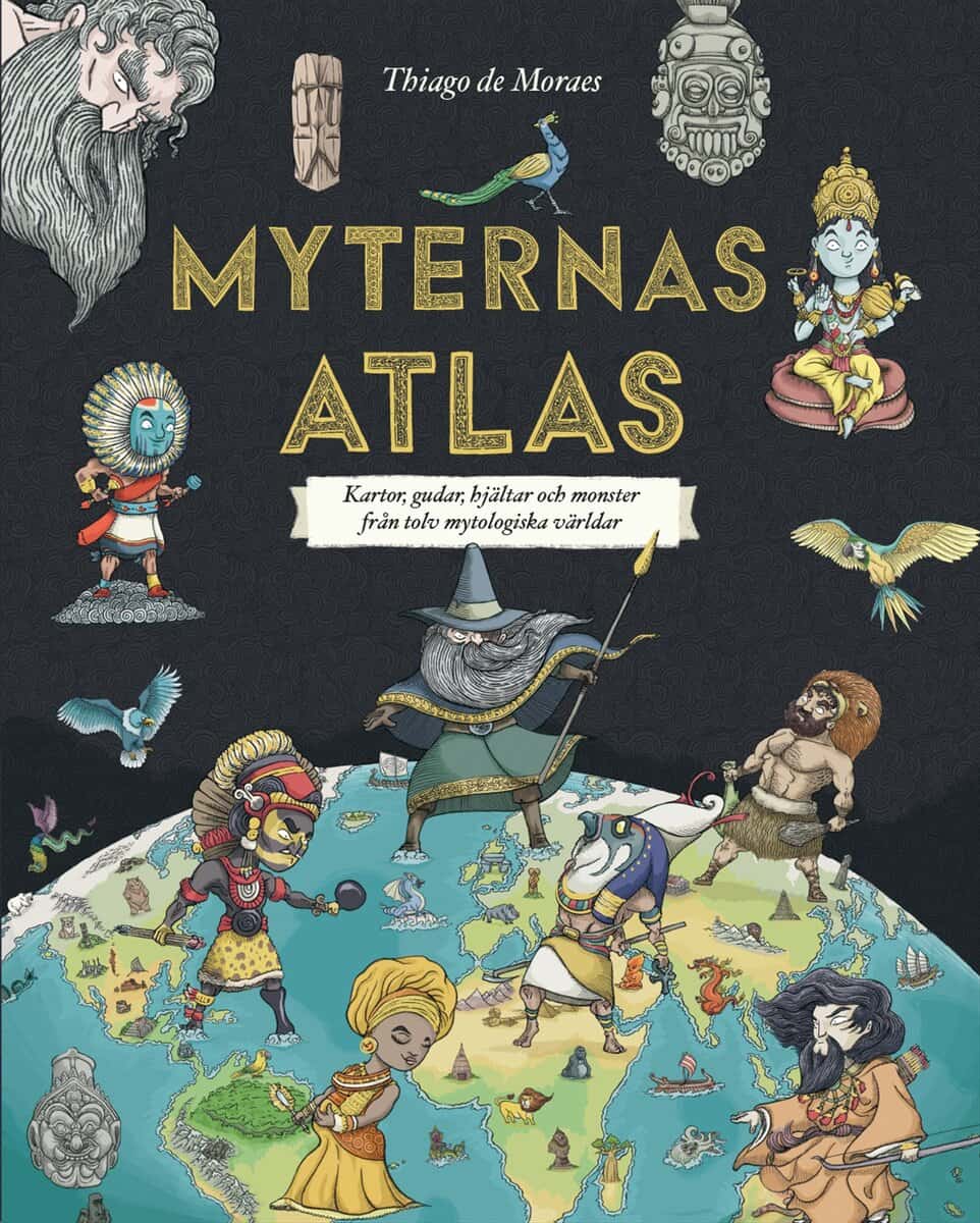 Thiago de Moraes : Myternas atlas : kartor, gudar, hjältar och monster från tolv mytologiska världar