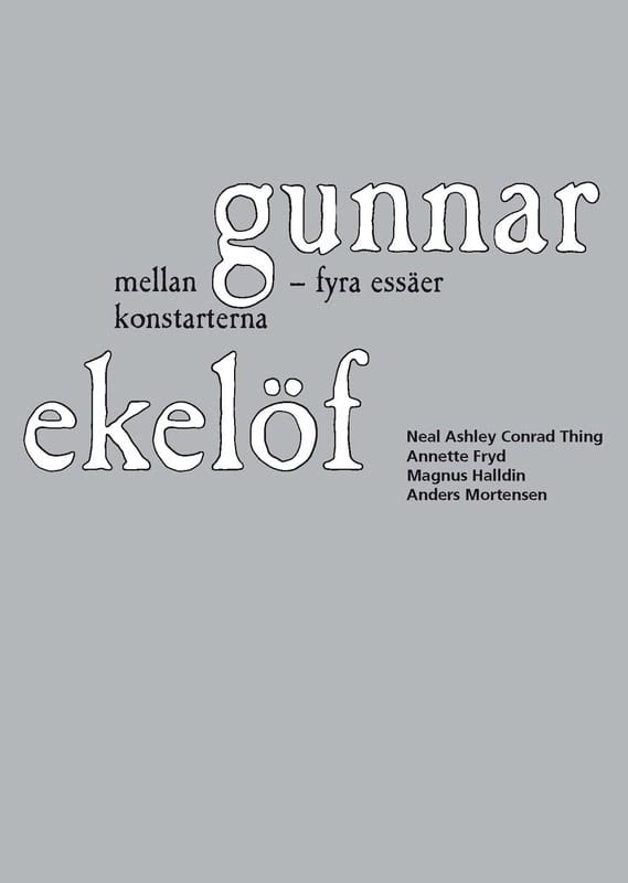 Thing, Neal Ashley Conrad ; Fryd, Annette ; Halldin, Magnus ; Mortensen, Anders : Gunnar Ekelöf mellan konstarterna : fyra essäer