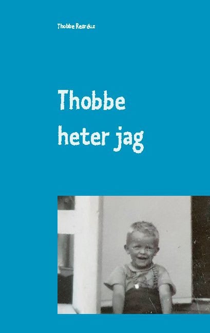 Thobbe Rexréuz : Thobbe heter jag : så blev 'mitt' liv