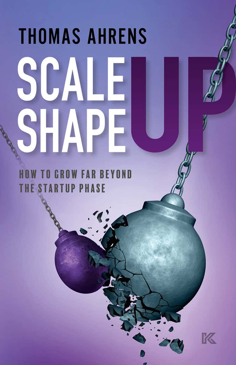 Thomas Ahrens : Scale up – shape up : how to grow far beyond the startup phase