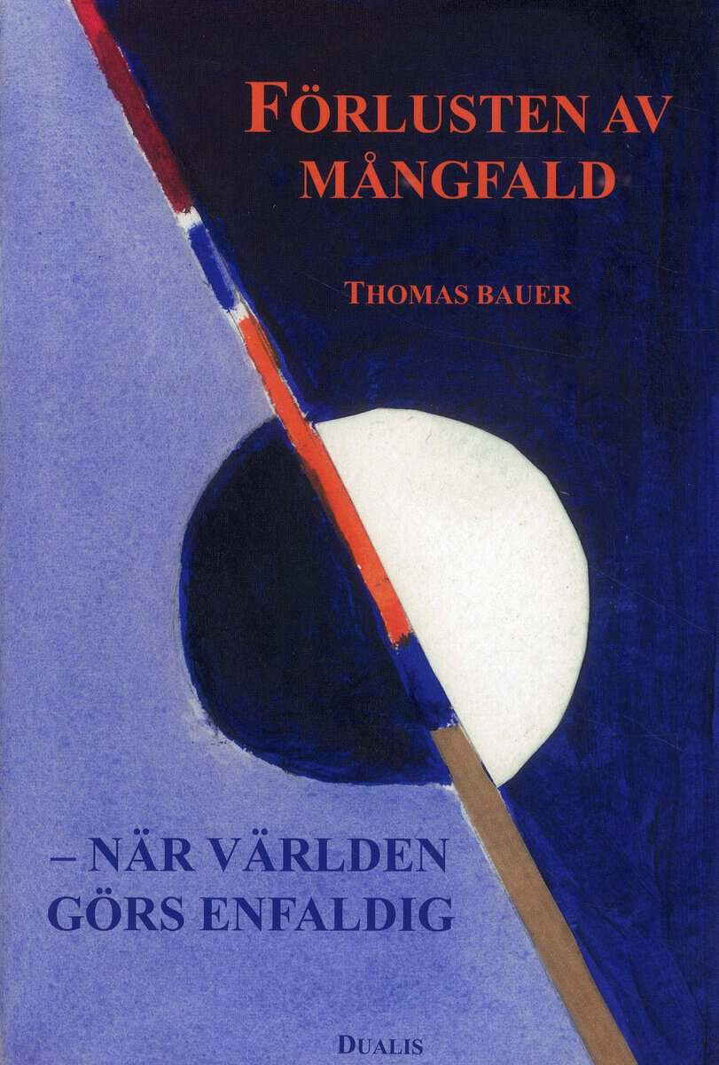 Thomas Bauer : Förlusten av mångfald : när världen görs enfaldig