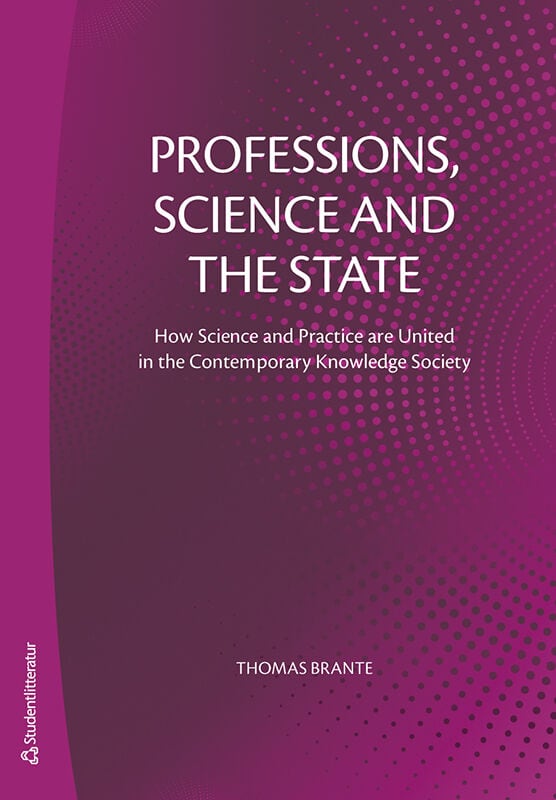 Thomas Brante : Professions, science and the state : how science and practice are united in the contemporary knowledge society