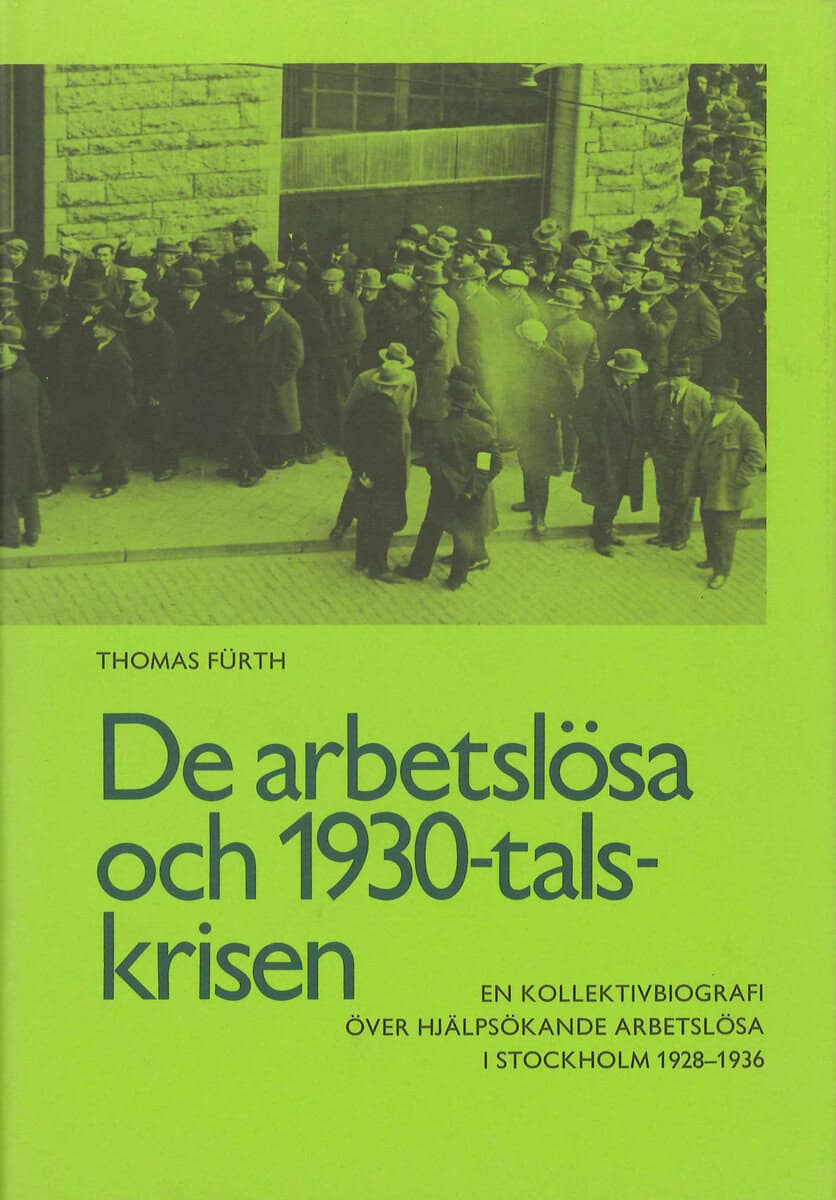 Thomas Fürth : De arbetslösa och 1930-talskrisen : en kollektivbiografi över hjälpsökande arbetslösa i Stockholm 1928-1936 = The unemployed and the crisis of the nineteen thirties : a collective biography of applicants for unemployment relief in Stockholm 1928-1936