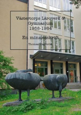 Thomas Hagström : Västertorps läroverk & gymnasium 1958-1984 : en minnesskrift