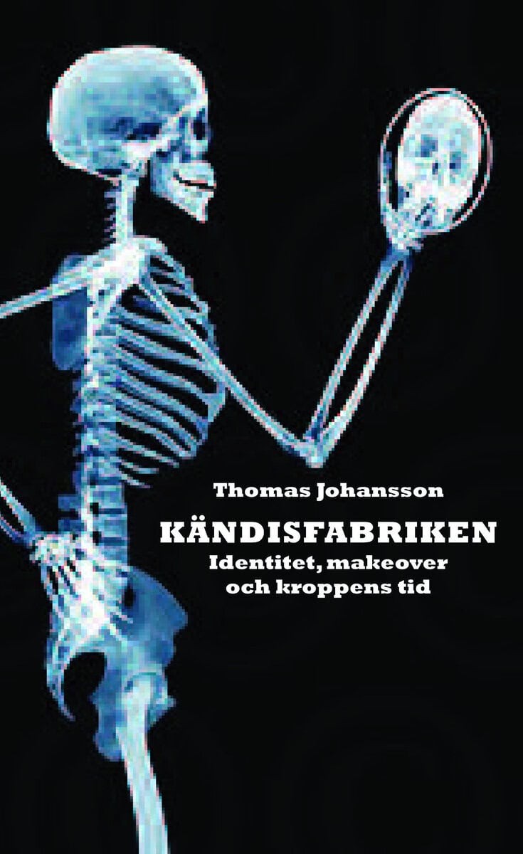 Thomas Johansson : Kändisfabriken : identitet, makover och kroppens tid