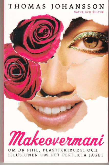 Thomas Johansson : Makeovermani , Om dr Phil, plastkirurgi och illusionen om det perfekta jaget