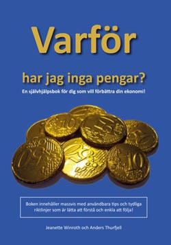 Thurfjell, Anders ; Winroth, Jeanette : Varför har jag inga pengar? : en självhjälpsbok för dig som vill förbättra din ekonomi