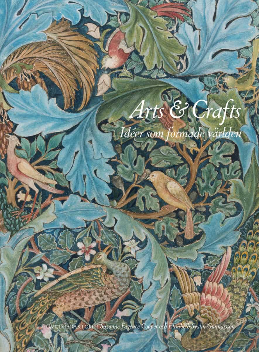 Tirén, Svante ; Fagence Cooper, Suzanne ; Bain, Rowan ; Bisgrove, Richard ; Khan, Qaisra ; Hartsiotis, Kirsty ; Livingstone, Karen ; Hull, Howard ; Svalin Gunnarsson, Elisabeth ; Haslam, Kathy ; Robach, Cilla : Arts & Crafts : idéer som formade världen