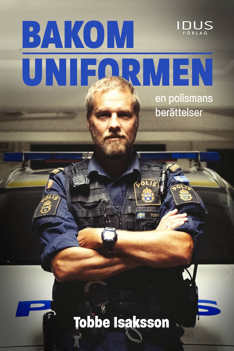 Tobbe Isaksson : Bakom uniformen : en polismans berättelser