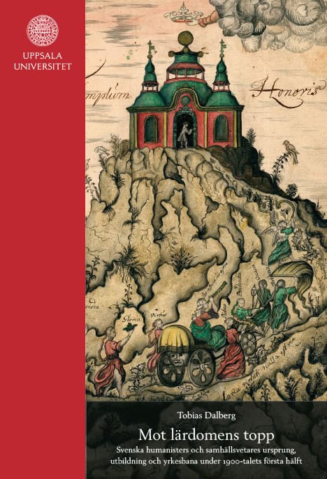 Tobias Dalberg : Mot lärdomens topp : Svenska humanisters och samhällsvetares ursprung, utbildning och yrkesbana under 1900-talets första hälft