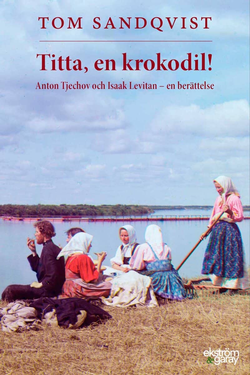 Tom Sandqvist : Titta, en krokodil! Anton Tjechov och Isaak Levitan – en berättelse