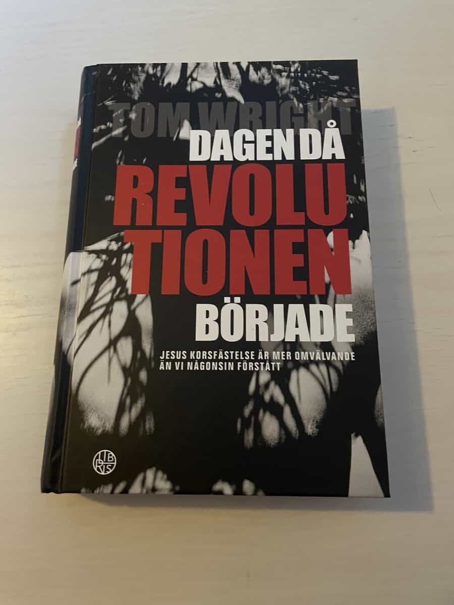 Tom Wright : Dagen då revolutionen började Jesus korsfästelse är mer omvälvande än vi någonsin förstått