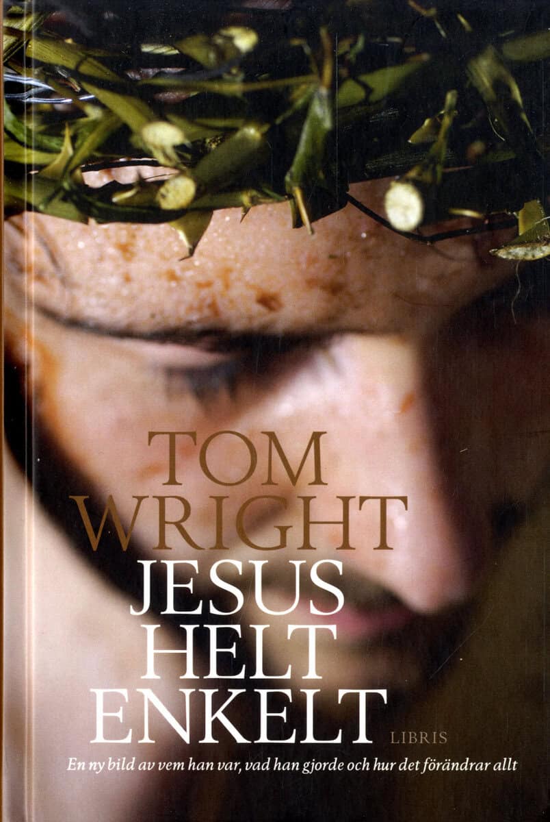 Tom Wright : Jesus helt enkelt : en ny bild av vem han var, vad han gjorde och hur det förändrar allt