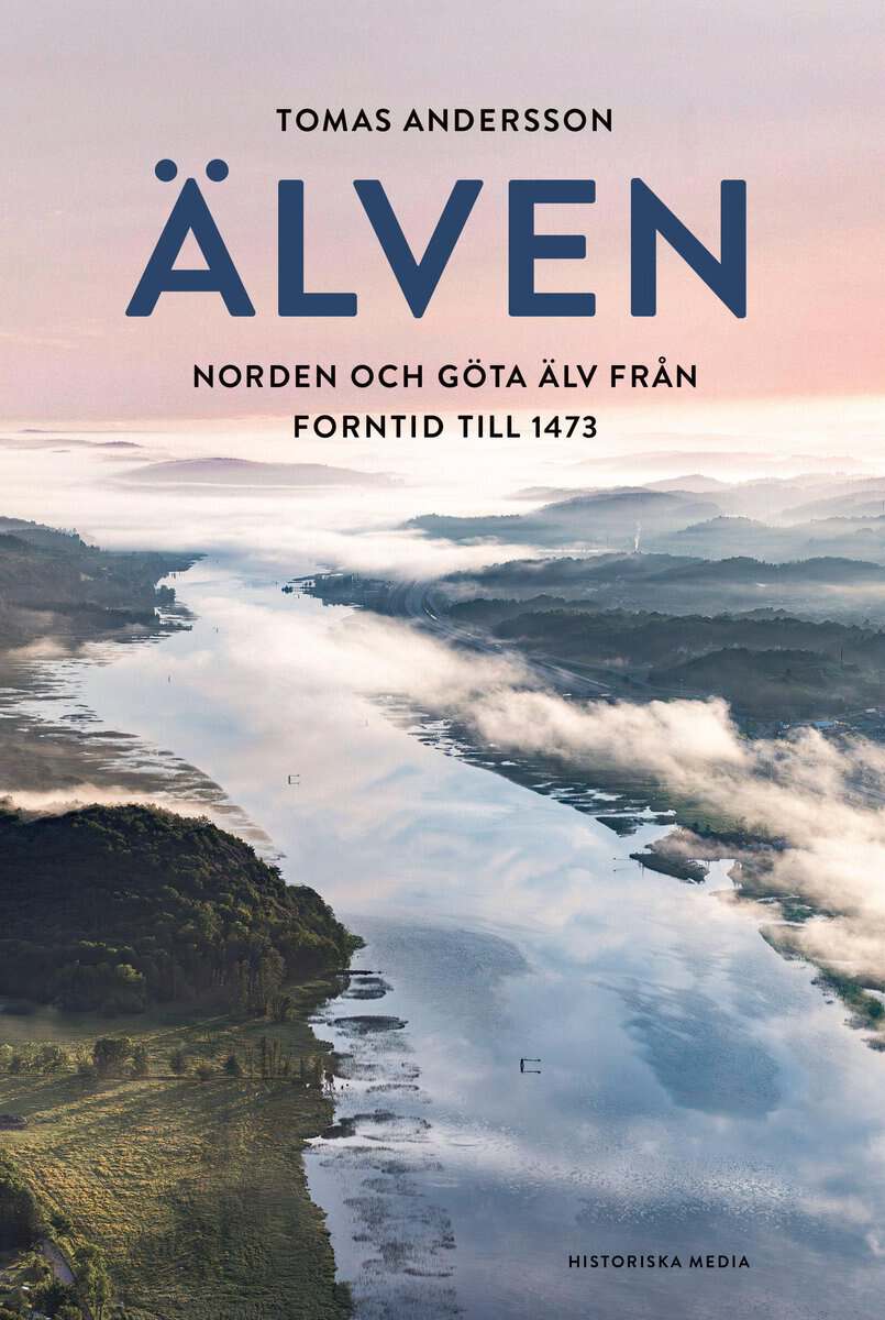 Tomas Andersson : Älven : Norden och Göta älv från forntid till 1473