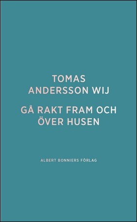 Tomas Andersson Wij : Gå rakt fram och över husen