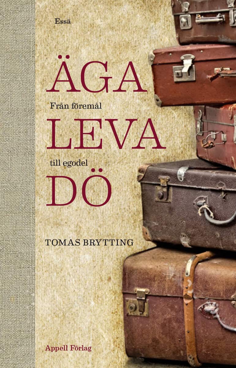 Tomas Brytting : Äga, leva, dö . från föremål till egodel - en moralisk betraktelse av tingen