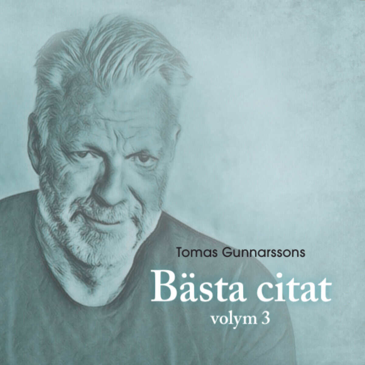 Tomas Gunnarsson : Tomas Gunnarssons Bästa citat volym 3