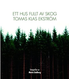 Tomas Klas Ekström : Ett hus fullt av skog