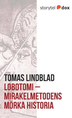 Tomas Lindblad : Lobotomi : mirakelmetodens mörka historia