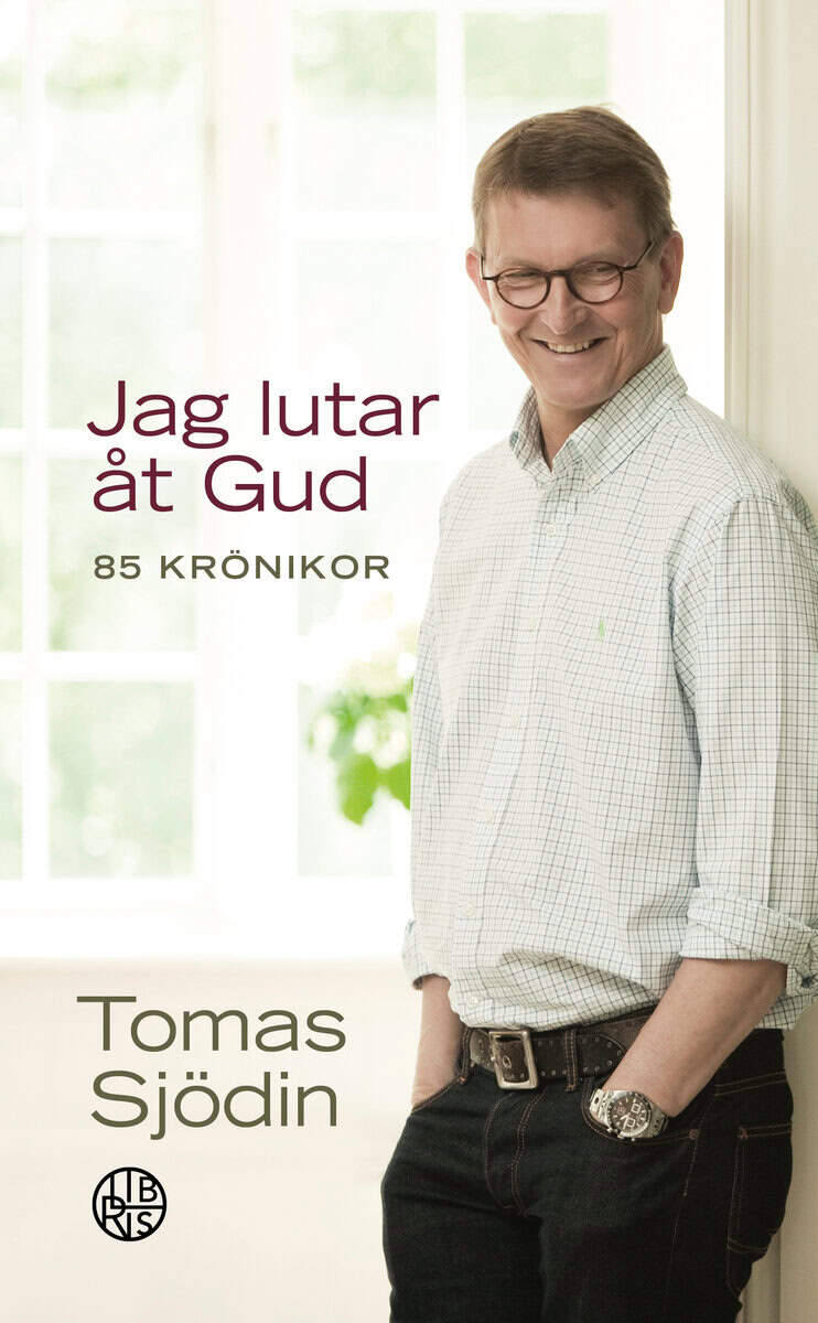 Tomas Sjödin : Jag lutar åt Gud : 85 krönikor