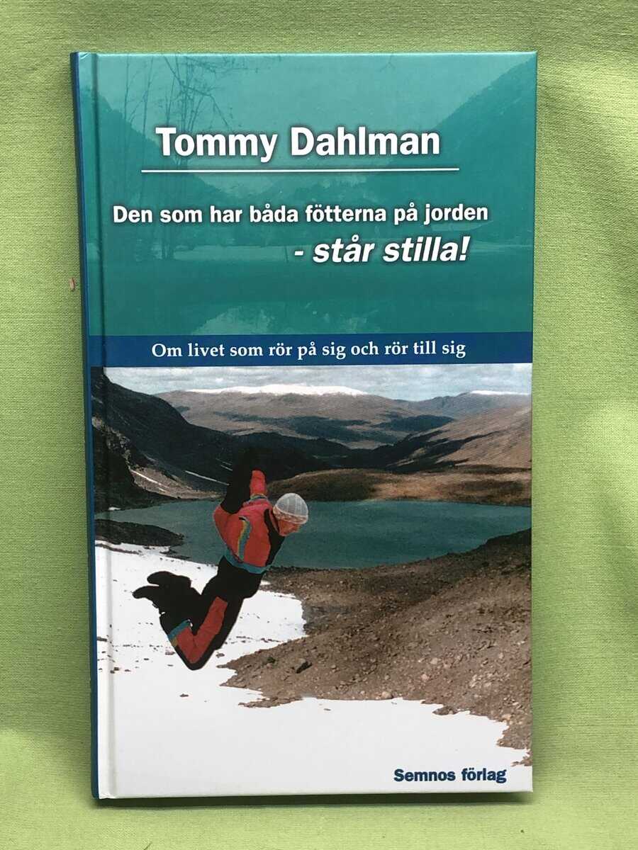 Tommy Dahlman : Den som har båda fötterna på jorden - står stilla! Om livet som rör på sig och rör till sig