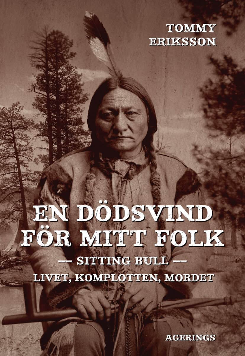Tommy Eriksson : En dödsvind för mitt folk : Sitting Bull : livet, komplotten, mordet