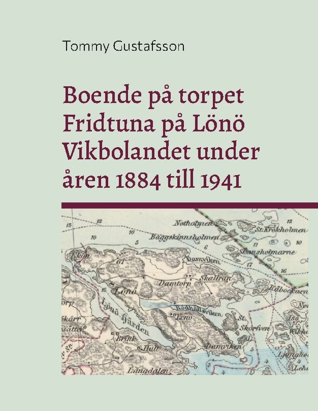 Tommy Gustafsson : Boende på torpet Fridtuna på Lönö Vikbolandet under åren 1884 till 1941