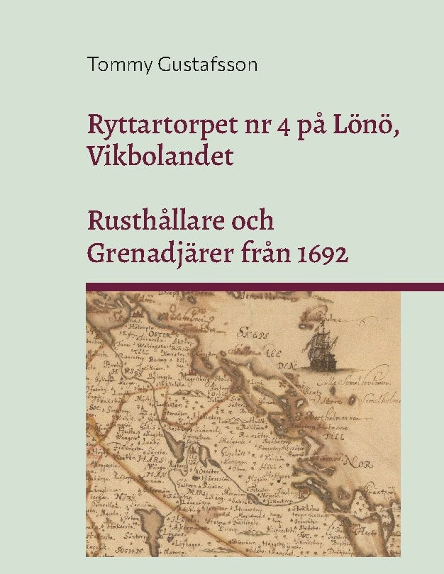 Tommy Gustafsson : Ryttartorpet nr 4 på Lönö, Vikbolandet. Rusthållare och Grenadjärer från 1692