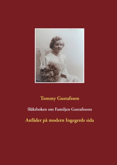Tommy Gustafsson : Släktboken om Familjen Gustafssons Anfäder : Anfäder på modern Ingegerds si