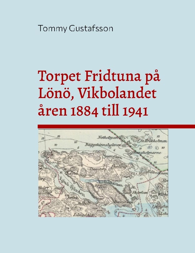Tommy Gustafsson : Torpet Fridtuna på Lönö, Vikbolandet åren 1884 till 1941