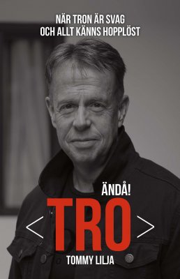 Tommy Lilja : Tro – ändå!
